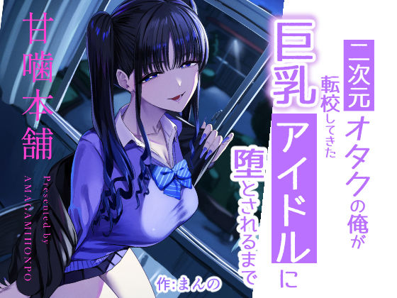 『二次元オタクの俺が転校してきた巨乳アイドルに堕とされるまで』のパッケージ画像｜甘噛本舗(まんの)のFANZA同人作品【d_727885】